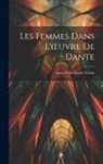 Lucie Felix-Faure Goyau - Les Femmes Dans L'oeuvre De Dante