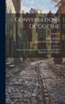 Émile Delerot, Johann Peter Eckermann - Conversations de Goethe: Pendant les dernières années de sa vie, 1822-1832, recueillies par Eckermann; Volume 1