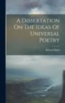 Richard Hurd - A Dissertation On The Ideas Of Universal Poetry