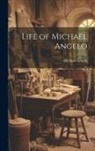 Herman Grimm - Life of Michael Angelo