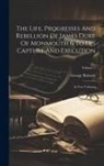 George Roberts - The Life, Progresses And Rebellion Of James Duke Of Monmouth & To His Capture And Execution: In Two Volumes; Volume 2