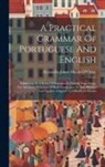 Alexander James Donald D'Orsey - A Practical Grammar Of Portuguese And English: Exhibiting, In A Series Of Exercises In Double Translation, The Idiomatic Structure Of Both Languages