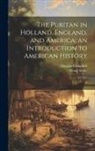 Douglas Campbell, Irving Stone - The Puritan in Holland, England, and America; an Introduction to American History: 1