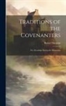 Robert Simpson - Traditions of the Covenanters; or, Gleanings Among the Mountains