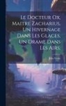Jules Verne - Le Docteur Ox, Maitre Zacharius, Un hivernage dans les glaces, Un drame dans les airs