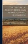 John Baxter - The Library of Agricultural and Horticultural Knowledge: With an Appendix On Suspended Animation, Poisons, and the Principal Laws Relating to Farming