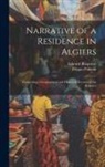 Edward Blaquière, Filippo Pananti - Narrative of a Residence in Algiers: Comprising a Geographical and Historical Account of the Regency
