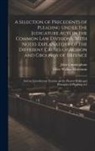 John Cunningham, Miles Walker Mattinson - A Selection of Precedents of Pleading Under the Judicature Acts in the Common law Divisions. With Notes Explanatory of the Different Causes of Action