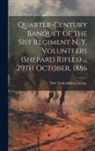 New York Infantry 51st Regt - Quarter-century Banquet of the 51st Regiment N. Y. Volunteers (Shepard Rifles) ... 29th October, 1886