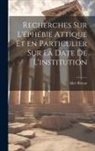 Alice Brenot - Recherches sur l'éphébie attique et en particulier sur la date de l'institution