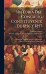 Francisco Zarco, Mexico Congreso Extraordinario Constit - Historia Del Congreso Constituyente De 1856 Y 1857: Estracto De Todas Sus Sesiones Y Documentos Parlamentarios De La Epoca, Volume 3