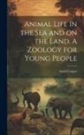 Sarah Cooper - Animal Life in the sea and on the Land. A Zoology for Young People