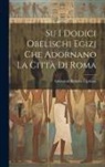 Giovanni Battista Cipriani - Su i dodici obelischi egizj che adornano la città di Roma