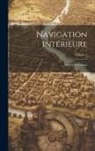 Anonymous - Navigation Intérieure: Rivières Et Canaux; Volume 1