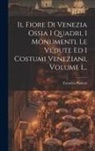 Ermolao Paoletti - Il Fiore Di Venezia Ossia I Quadri, I Monumenti, Le Vedute Ed I Costumi Veneziani, Volume 1
