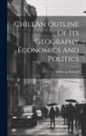 Gilbert J. Butland - ChileAn Outline Of Its Geography Economics And Politics