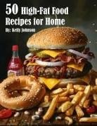 Kelly Johnson - 50 High-Fat Food Recipes for Home