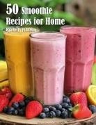 Kelly Johnson - 50 Smoothie Recipes for Home