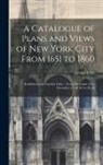 Grolier Club - A Catalogue of Plans and Views of New York City From 1651 to 1860: Exhibited at the Groelier Club ... From December 10 to December 25, M.D.Ccc.Xcvii