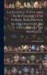 A. A. Mareschal - La Faience Populaire Au Xviiie Siècle Sa Forme, Son Emploi, Sa Décoration, Ses Couleurs Et Ses Marques
