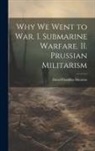 David Franklin Houston - Why we Went to war. I. Submarine Warfare. II. Prussian Militarism