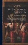 Randal William Mcdonnell - My Sword for Sarsfield; a Story of the Jacobite war in Ireland. Edited From the Memoirs of Phelim O'Hara, 1668-1750, a Colonel in Sarsfield's Horse