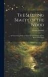 Charles Perrault - The Sleeping Beauty of the Wood: An Entertaining Tale: to Which is Added Paddy and the Bear, a True Story