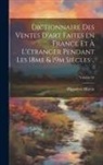 Hippolyte Mireur - Dictionnaire des ventes d'art faites en France et à l'étranger pendant les 18me & 19m siècles ..; Volume 04