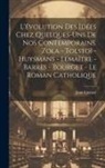 Jean Lionnet - L'évolution des idées chez quelques-uns de nos contemporains. Zola - Tolstoï - Huysmans - Lemaître - Barrès - Bourget - Le roman catholique
