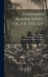 Edward Henry Harriman, Smithsonian Institution, C. Hart Merriam - Harriman Alaska Series. vol. I-V, VIII-XIV; Volume 14
