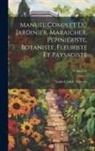 Louis Claude Noisette - Manuel complet du jardinier, maraicher, pépiniériste, botaniste, fleuriste et paysagiste; Volume 04