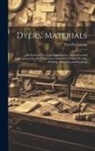Paul Heermann - Dyers' Materials; an Introduction to the Examination, Evaluation and Application of the Most Important Substances Used in Dyeing, Printing, Bleaching