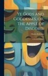 Charles Robinson - Ye Gods and Goddesses, or, The Apple of Discord.: A Mythical Medley