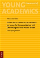 Rebecca Schröder - Stille Geburt: Wie das Gesundheitspersonal die Kommunikation mit Eltern totgeborener Kinder erlebt