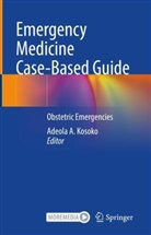 Adeola A Kosoko, Adeola A. Kosoko - Emergency Medicine Case-Based Guide