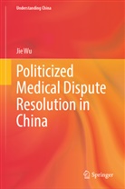 Jie Wu - Politicized Medical Dispute Resolution in China
