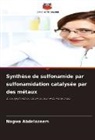 Nagwa Abdelazeem - Synthèse de sulfonamide par sulfonamidation catalysée par des métaux