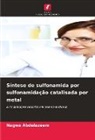 Nagwa Abdelazeem - Síntese de sulfonamida por sulfonamidação catalisada por metal