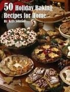 Kelly Johnson - 50 Holiday Baking Recipes for Home