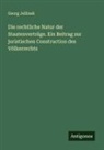 Georg Jellinek - Die rechtliche Natur der Staatenverträge. Ein Beitrag zur juristischen Construction des Völkerrechts