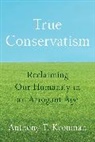 Anthony T. Kronman, Kronman Anthony T. - True Conservatism