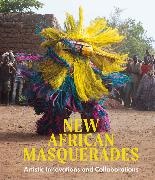 Amanda M. Fenton Maples, Jordan A. Fenton, Lisa Homann, Amanda M. Maples - New African Masquerades - Artistic Innovations and Collaborations