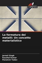 Kaushal Kumar, Jarnail Singh, Paramvir Yadav - La formatura dei metalli: Un concetto materialistico