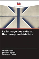 Kaushal Kumar, Jarnail Singh, Paramvir Yadav - Le formage des métaux : Un concept matérialiste