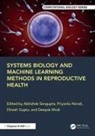 Abhishek Narad Sengupta, Dinesh Gupta, Deepak Modi, Priyanka Narad, Abhishek Sengupta - Systems Biology and Machine Learning Methods in Reproductive Health