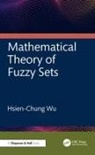 Hsien-Chung Wu - Mathematical Theory of Fuzzy Sets