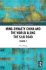 Wan Ming - Ming-Dynasty China and the World Along the Silk Road