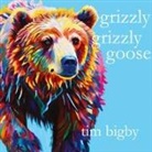 Tim Bigby - Grizzly Grizzly Goose
