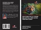 Syed Ali Fathima, Kowsalya S, Umamaheswari S. - GESTIONE DELLA FAUNA SELVATICA: UNA GUIDA PREPARATORIA