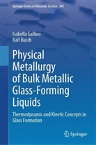 Ralf Busch, Isabella Gallino - Physical Metallurgy of Bulk Metallic Glass-Forming Liquids